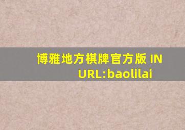 博雅地方棋牌官方版 INURL:baolilai